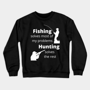 Fishing solves most my problems, hunting solves the rest Crewneck Sweatshirt